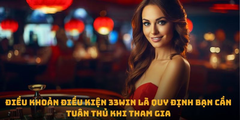 Điều khoản điều kiện 33Win là quy định bạn cần tuân thủ khi tham gia