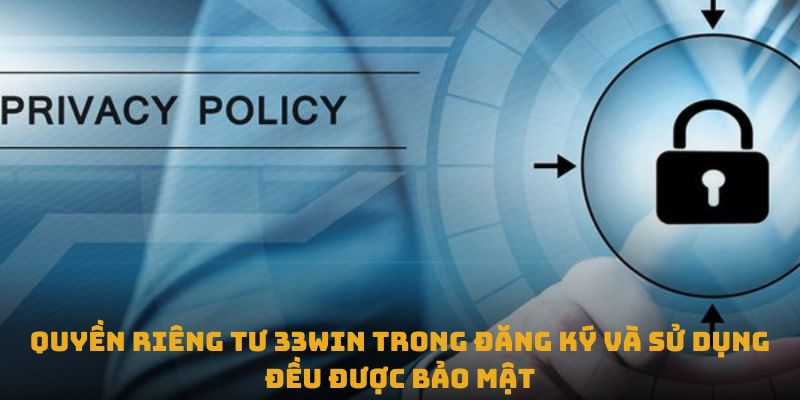 Quyền riêng tư 33win trong đăng ký và sử dụng đều được bảo mật