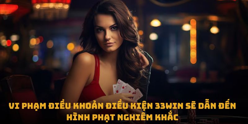 Vi phạm điều khoản điều kiện 33Win sẽ dẫn đến hình phạt nghiêm khắc