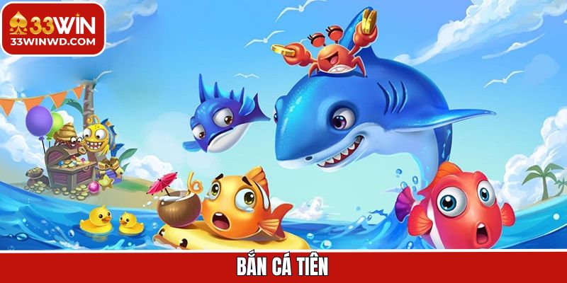 Bắn Cá Tiên - Tựa Game Đổi Thưởng Đỉnh Cao Tại 33Win