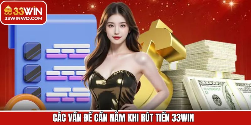 Điểm quan trọng cần nắm rõ khi rút tiền tại 33Win