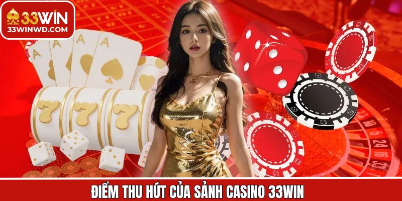 Khám phá các điểm mạnh nổi bật chỉ có tại Casino 33Win
