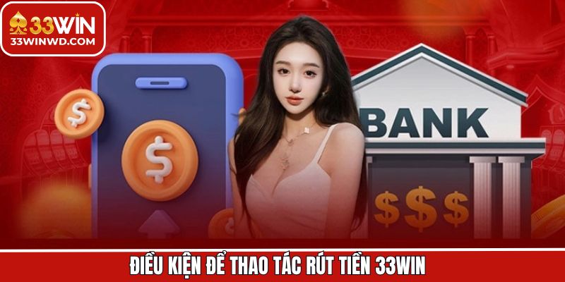 Điều kiện rút tiền tại 33Win thành công từ lần đầu