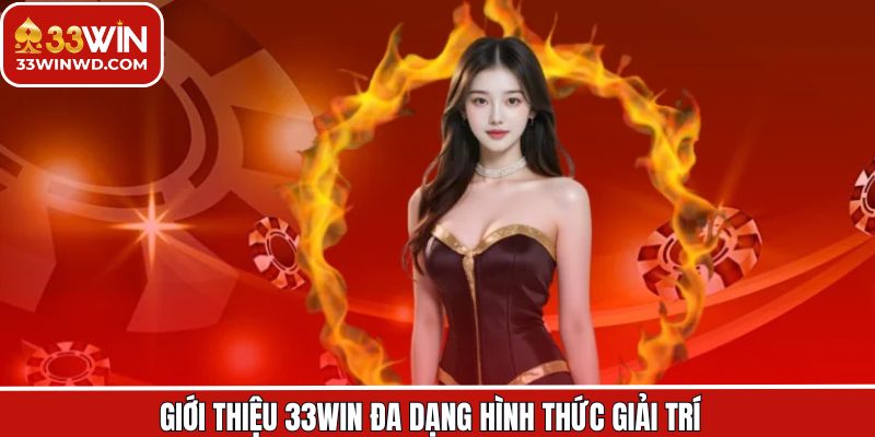 Giới Thiệu 33Win 3 Những hình thức giải trí thú vị đáng để trải nghiệm tại nhà cái