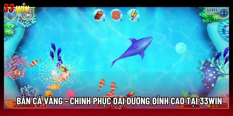 Bắn cá vàng - Chinh phục dại dương đỉnh cao tại 33win