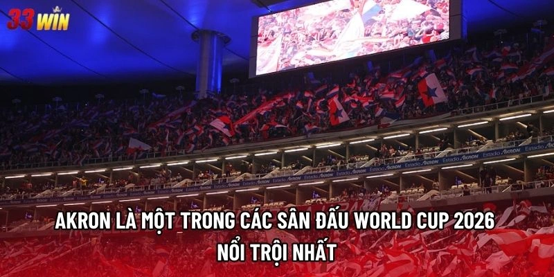 Akron là một trong các sân đấu World Cup 2026 nổi trội nhất