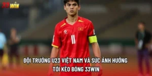Đội Trưởng U23 Việt Nam Và Sức Ảnh Hưởng Tới Kèo Bóng 33win