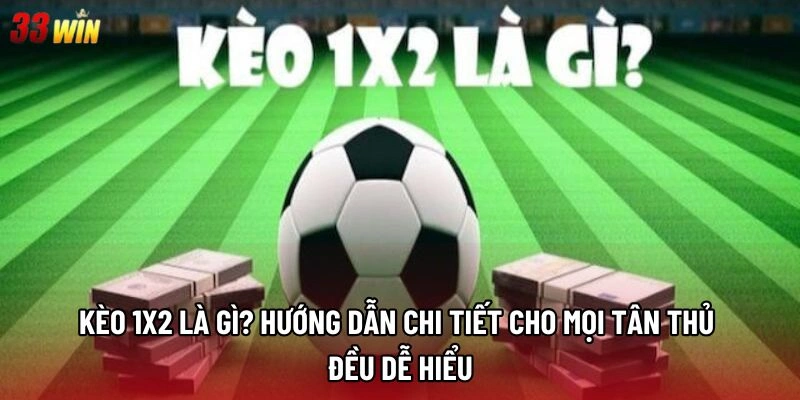 Kèo 1x2 là gì? Hướng dẫn chi tiết cho mọi tân thủ đều dễ hiểu