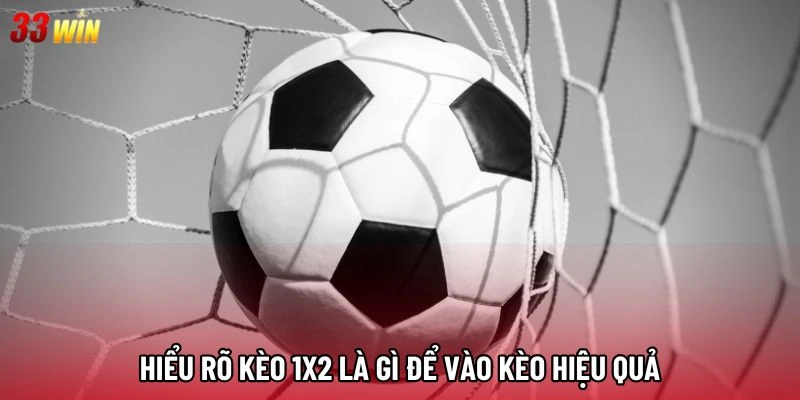 Hiểu rõ kèo 1x2 là gì để vào kèo hiệu quả