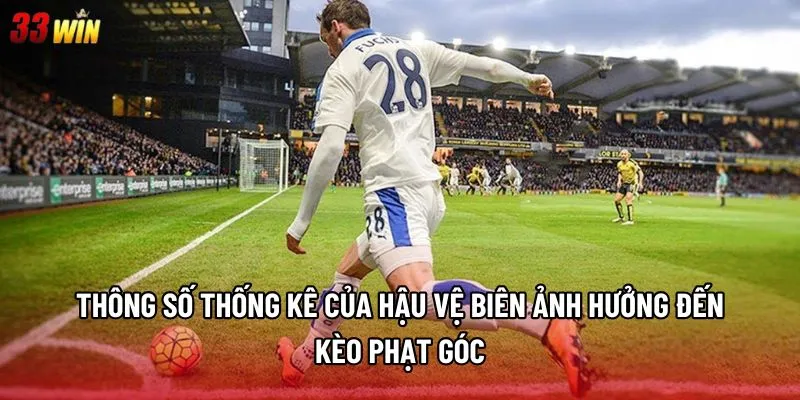 Thông số thống kê của hậu vệ biên ảnh hưởng đến kèo phạt góc