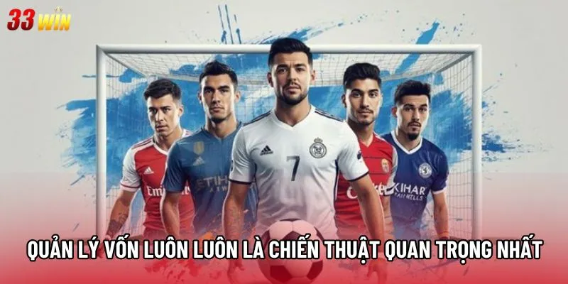 Quản lý vốn luôn luôn là chiến thuật quan trọng nhất