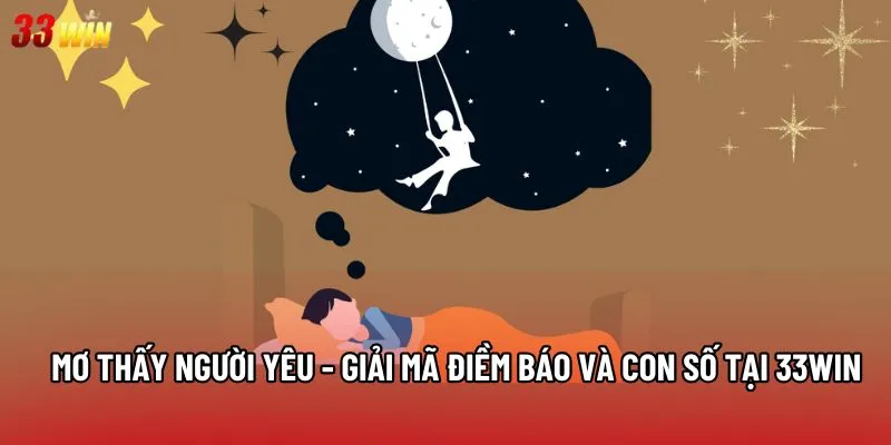 Mơ thấy người yêu - Giải mã điềm báo và con số tại 33win