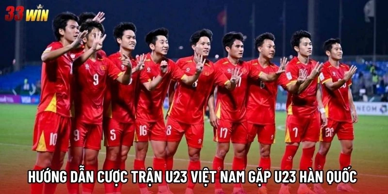 Hướng dẫn cược trận U23 Việt Nam gặp U23 Hàn Quốc 