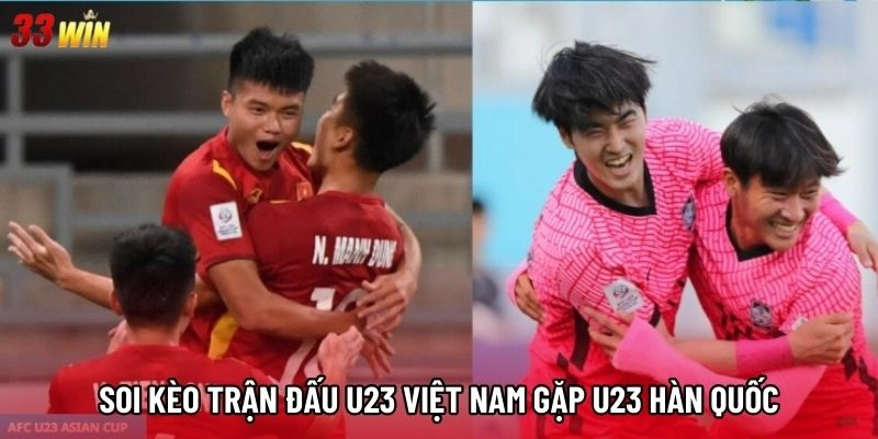 Soi kèo trận đấu U23 Việt Nam gặp U23 Hàn Quốc