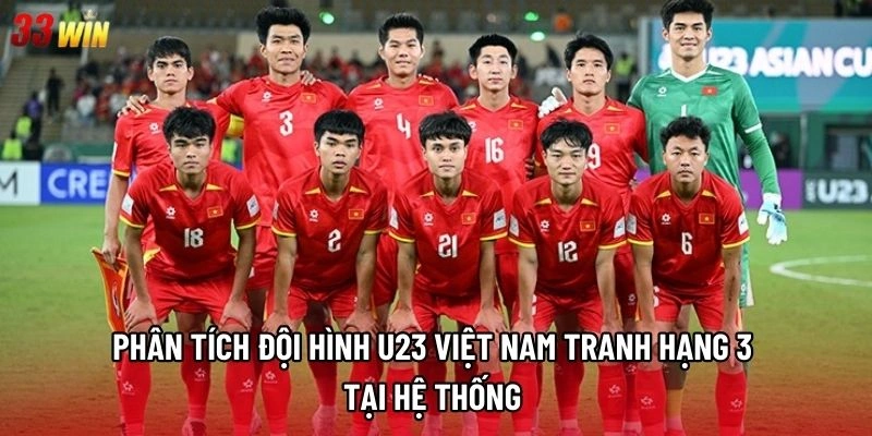 Phân tích đội hình U23 Việt Nam tranh hạng 3 tại hệ thống 