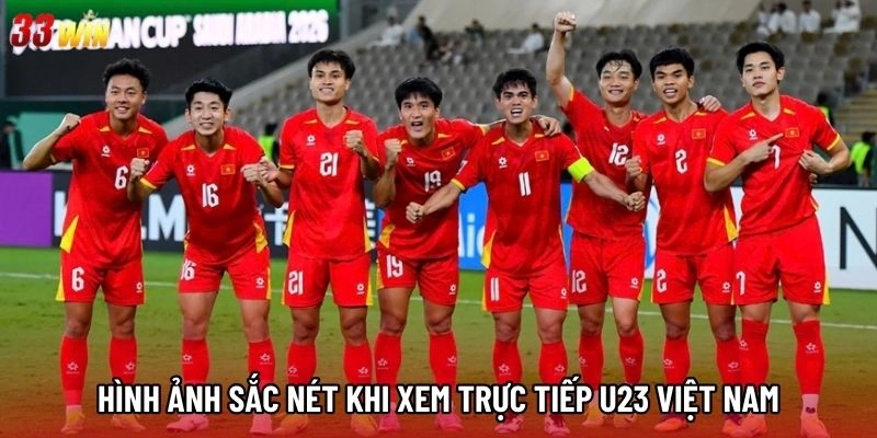  Hình ảnh sắc nét khi xem trực tiếp U23 Việt Nam 